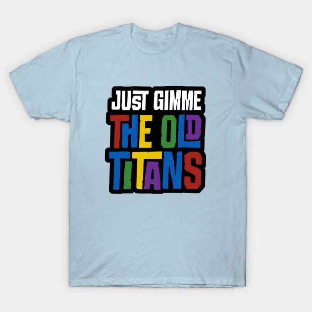 Just Gimme the Old Titans T-Shirt by joshthecartoonguy